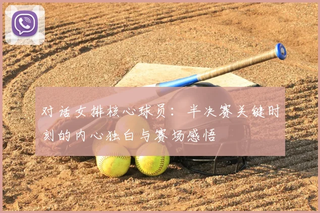 对话女排核心球员:半决赛关键时刻的内心独白与赛场感悟
